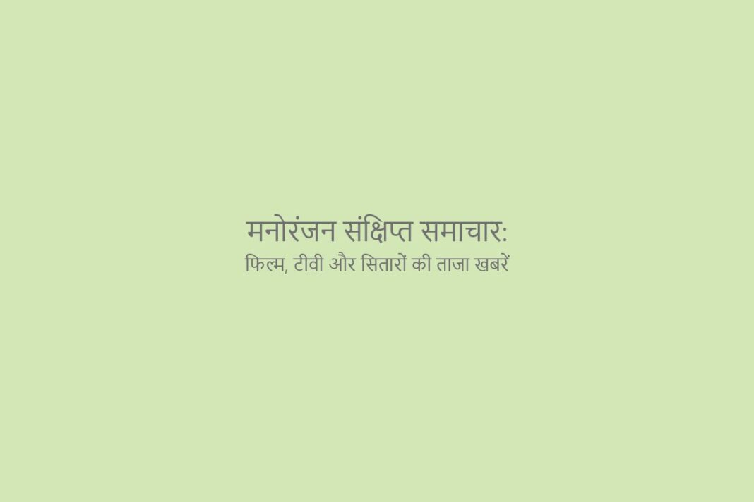 मनोरंजन संक्षिप्त समाचार: फिल्म, टीवी और सितारों की ताजा खबरें मनोरंजन संक्षिप्त समाचार फिल्म, टीवी और सितारों की ताजा खबरें