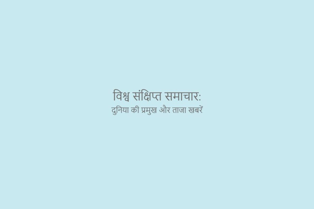 विश्व संक्षिप्त समाचार: दुनिया की प्रमुख और ताजा खबरें विश्व संक्षिप्त समाचार दुनिया की प्रमुख और ताजा खबरें