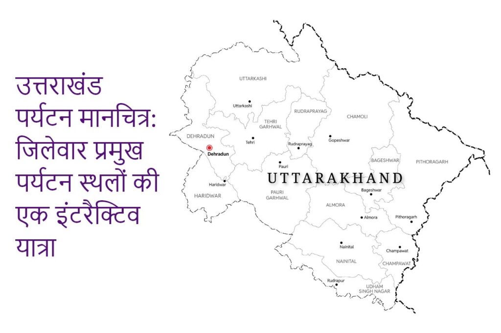 उत्तराखंड पर्यटन मानचित्र: जिलेवार प्रमुख पर्यटन स्थलों की एक इंटरैक्टिव यात्रा